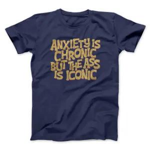Anxiety Is Chronic But The Ass Is Iconic Men/Unisex T-Shirt