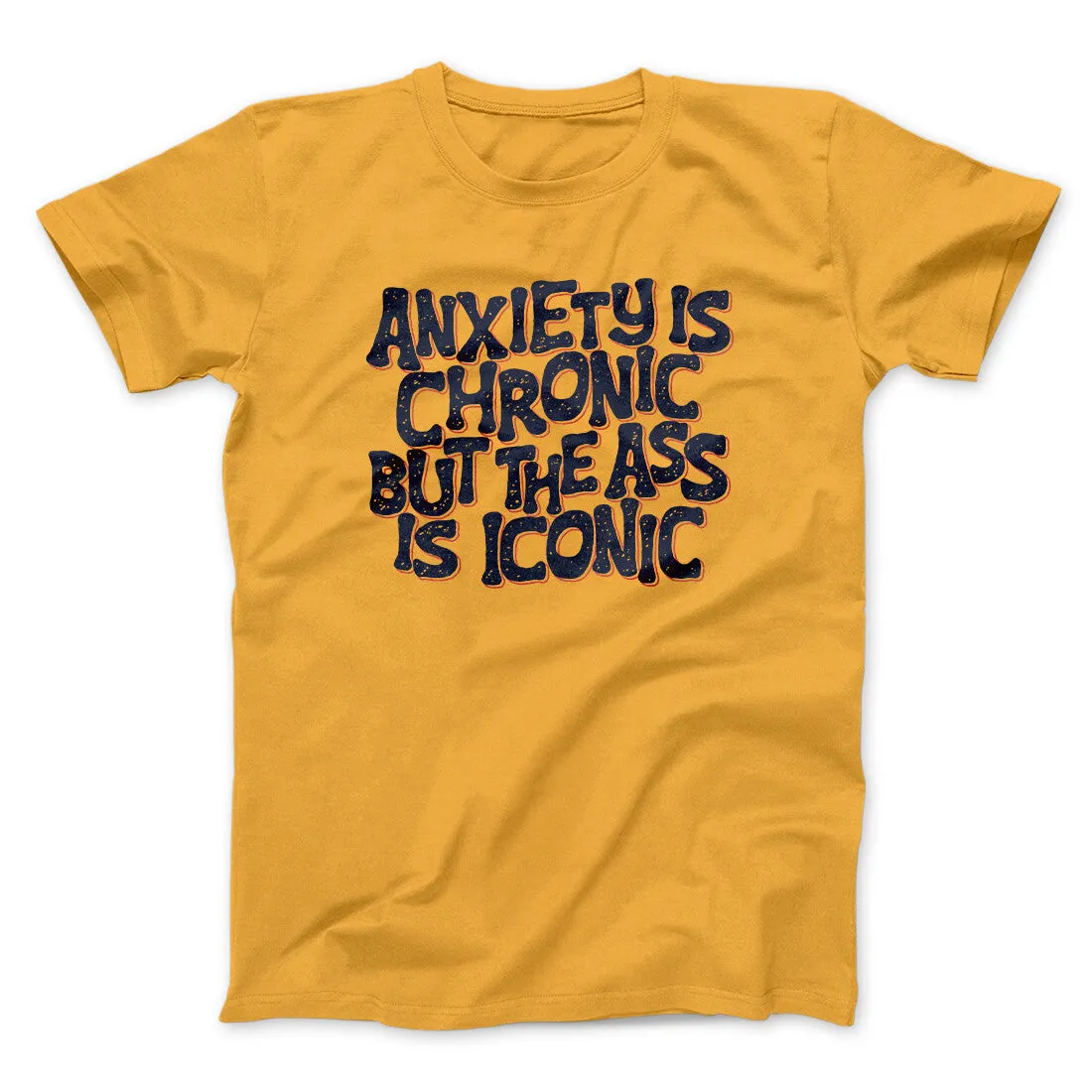 Anxiety Is Chronic But The Ass Is Iconic Men/Unisex T-Shirt