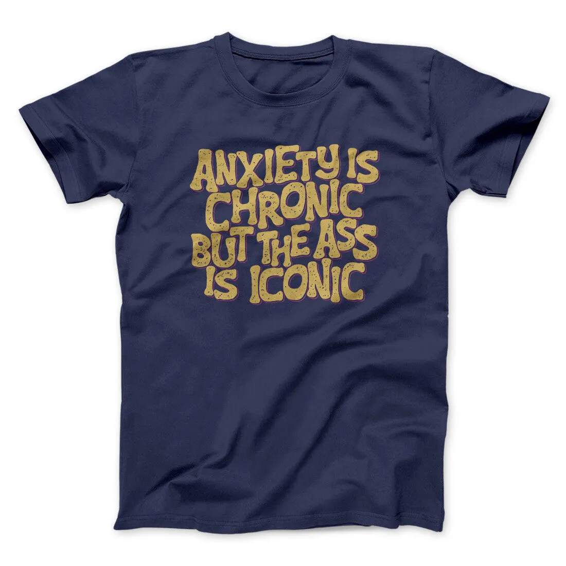 Anxiety Is Chronic But The Ass Is Iconic Men/Unisex T-Shirt