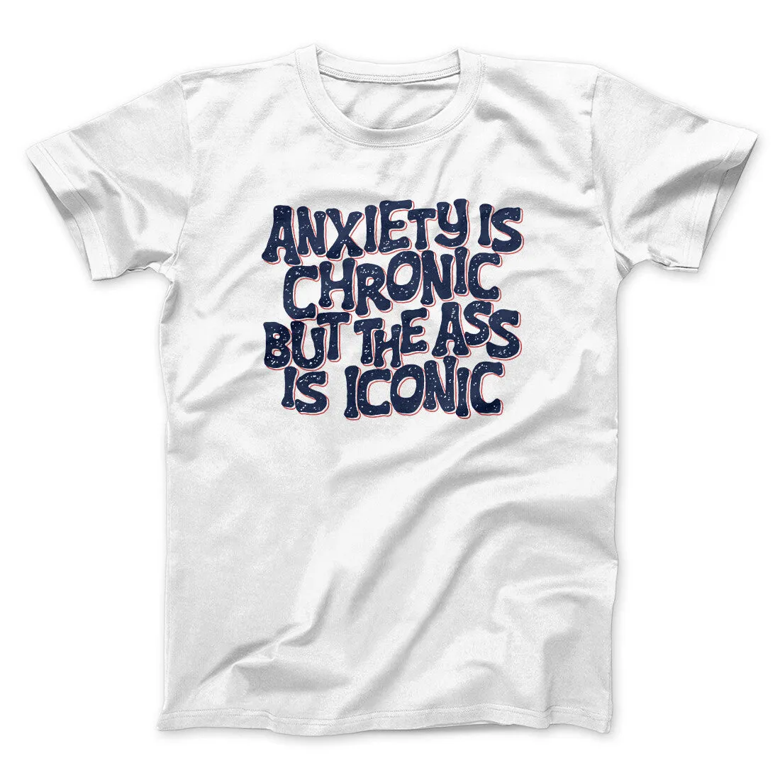 Anxiety Is Chronic But The Ass Is Iconic Men/Unisex T-Shirt