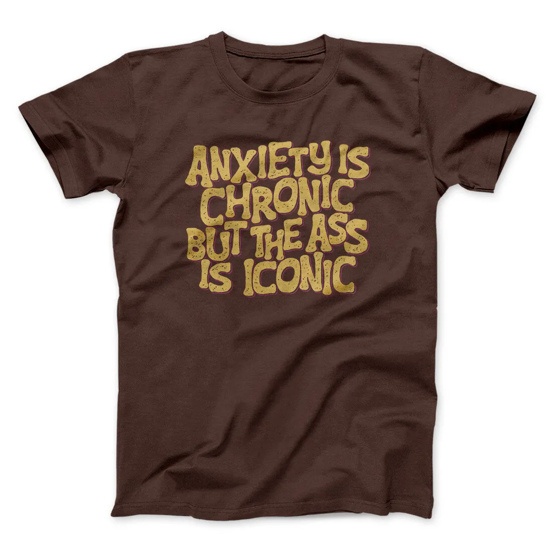 Anxiety Is Chronic But The Ass Is Iconic Men/Unisex T-Shirt
