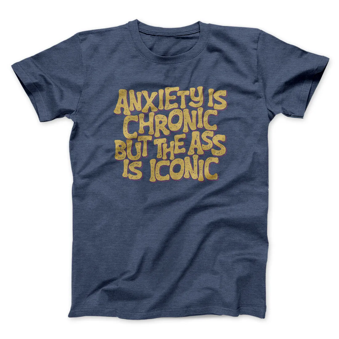 Anxiety Is Chronic But The Ass Is Iconic Men/Unisex T-Shirt