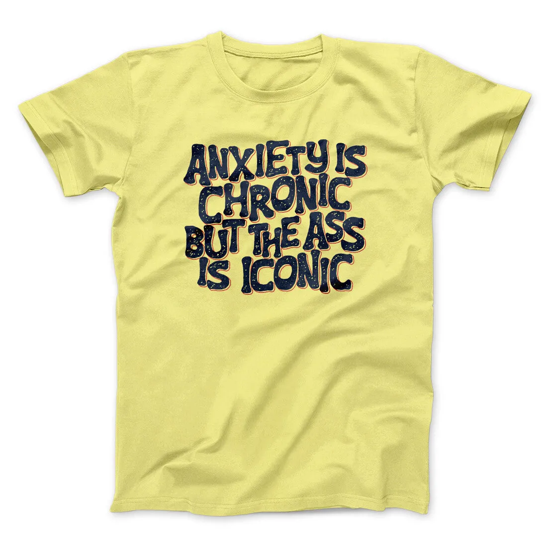 Anxiety Is Chronic But The Ass Is Iconic Men/Unisex T-Shirt
