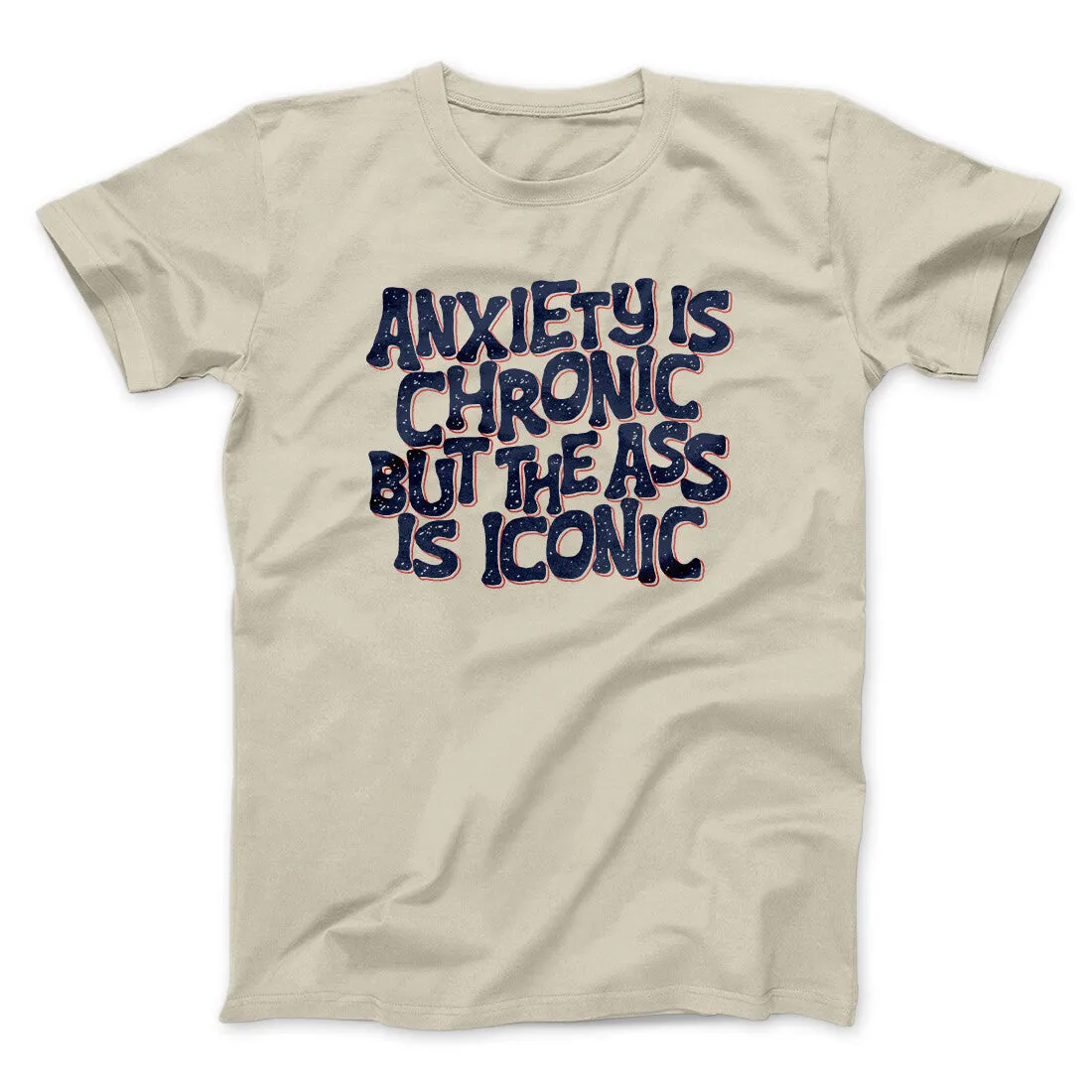 Anxiety Is Chronic But The Ass Is Iconic Men/Unisex T-Shirt