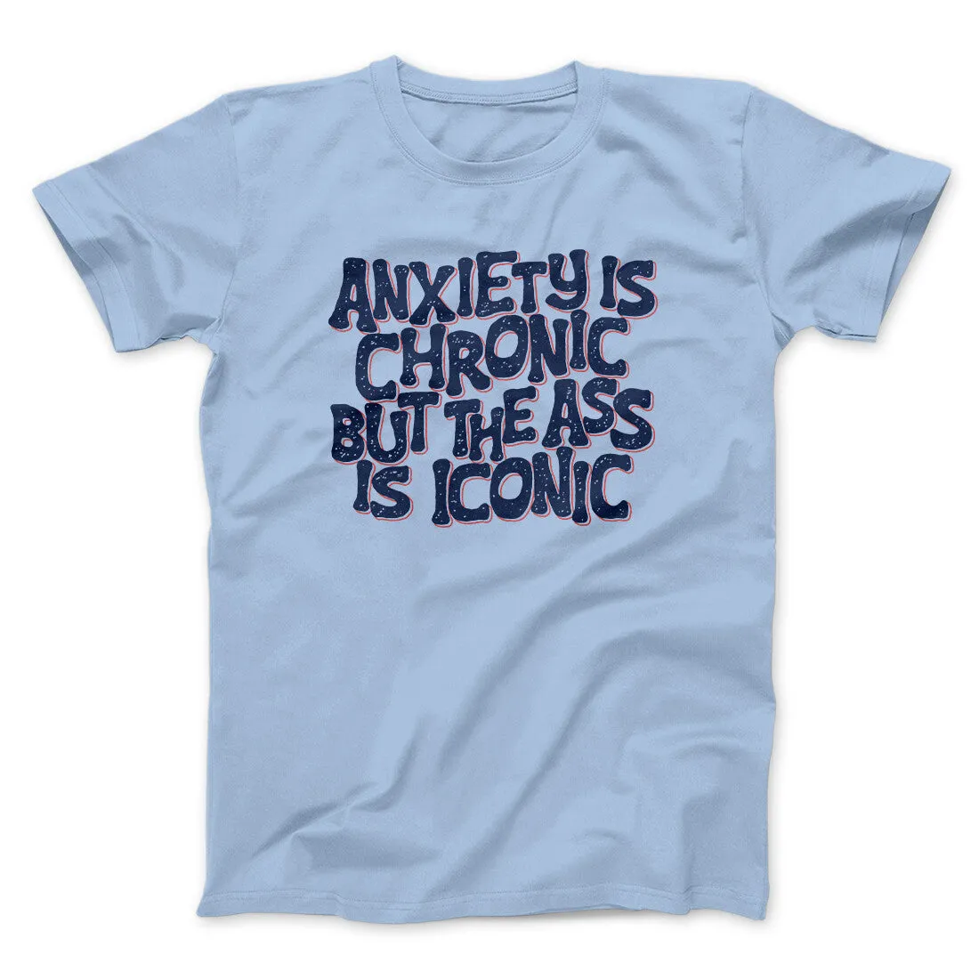 Anxiety Is Chronic But The Ass Is Iconic Men/Unisex T-Shirt