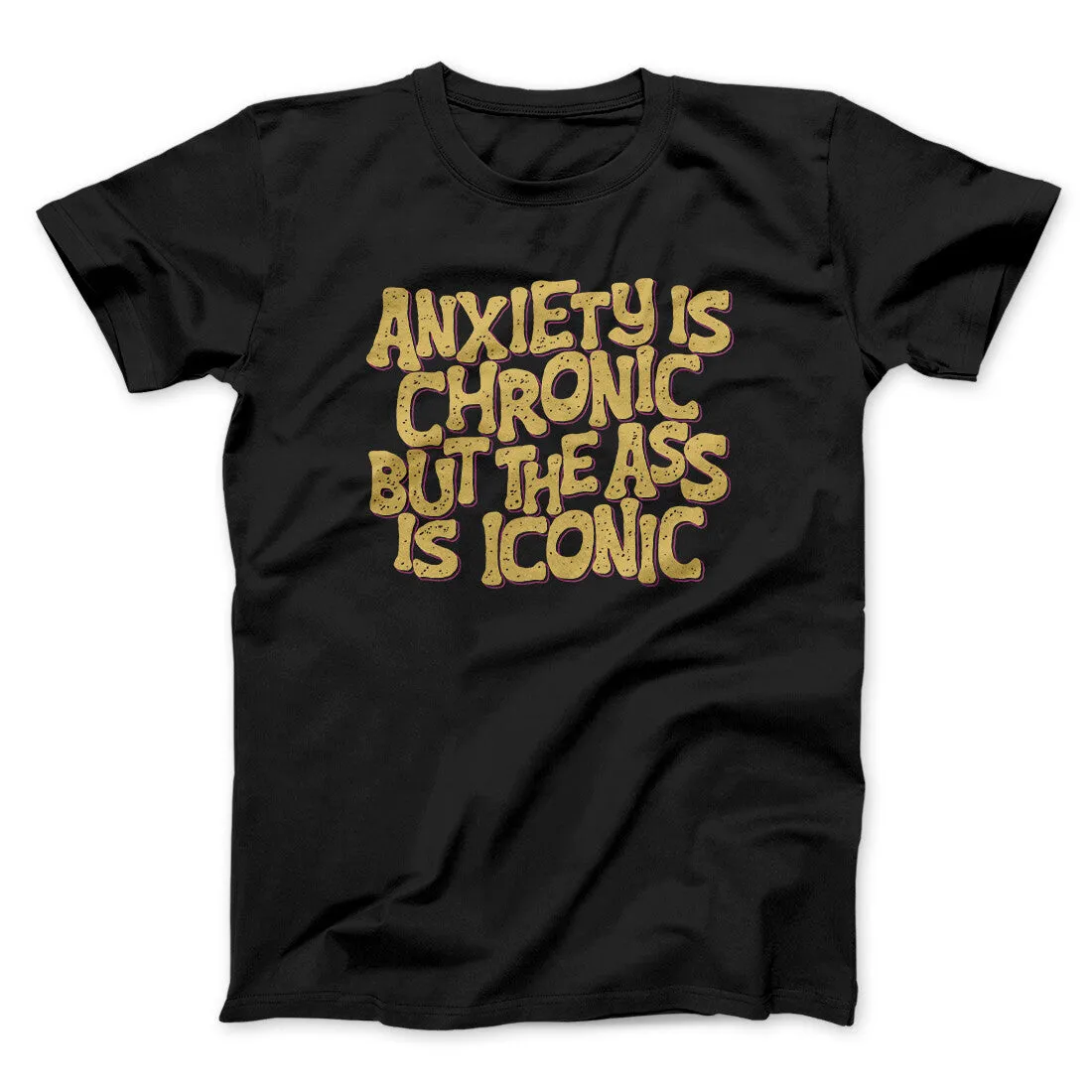 Anxiety Is Chronic But The Ass Is Iconic Men/Unisex T-Shirt