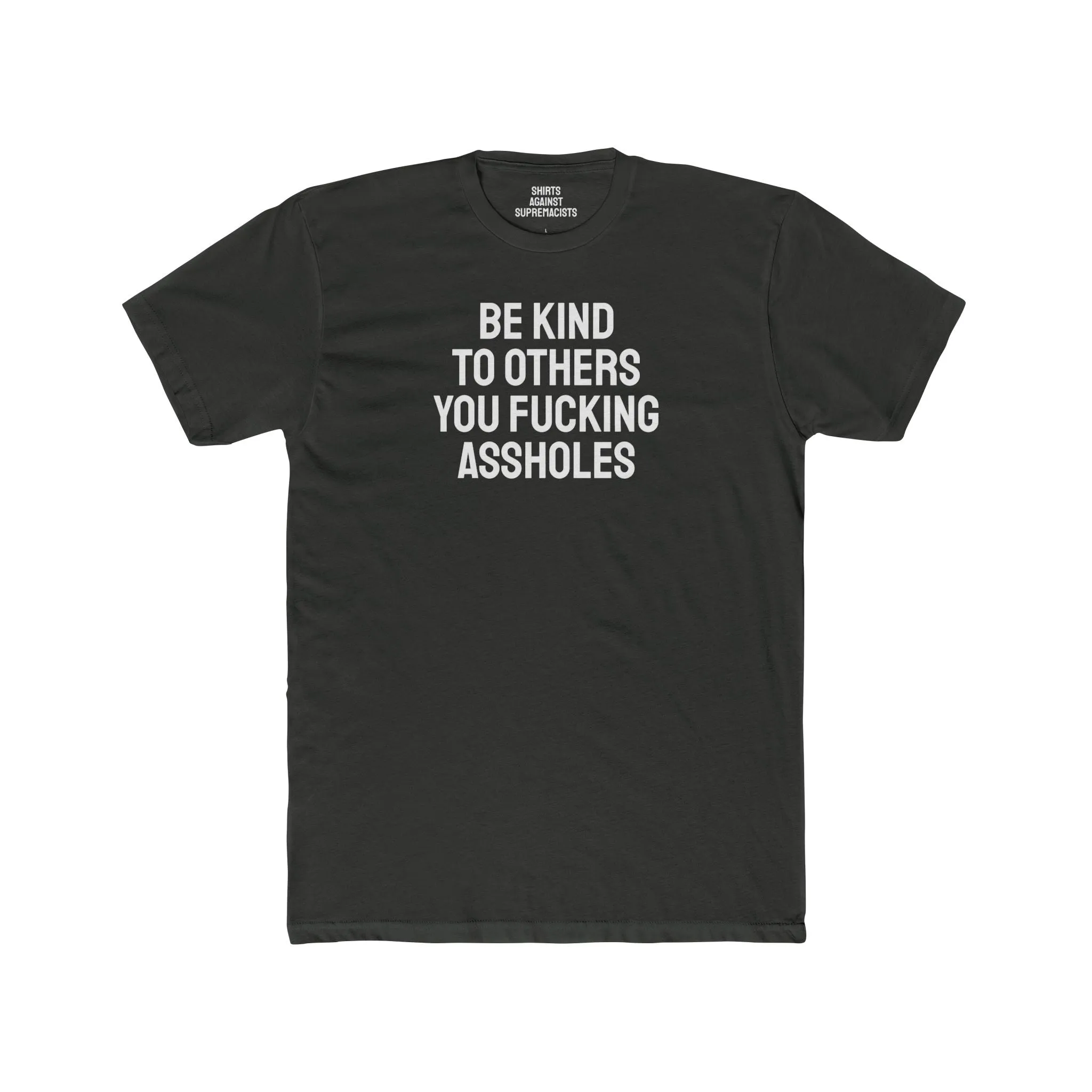 Be Kind To Others You Fucking Assholes - Unisex Cotton Crew Tee