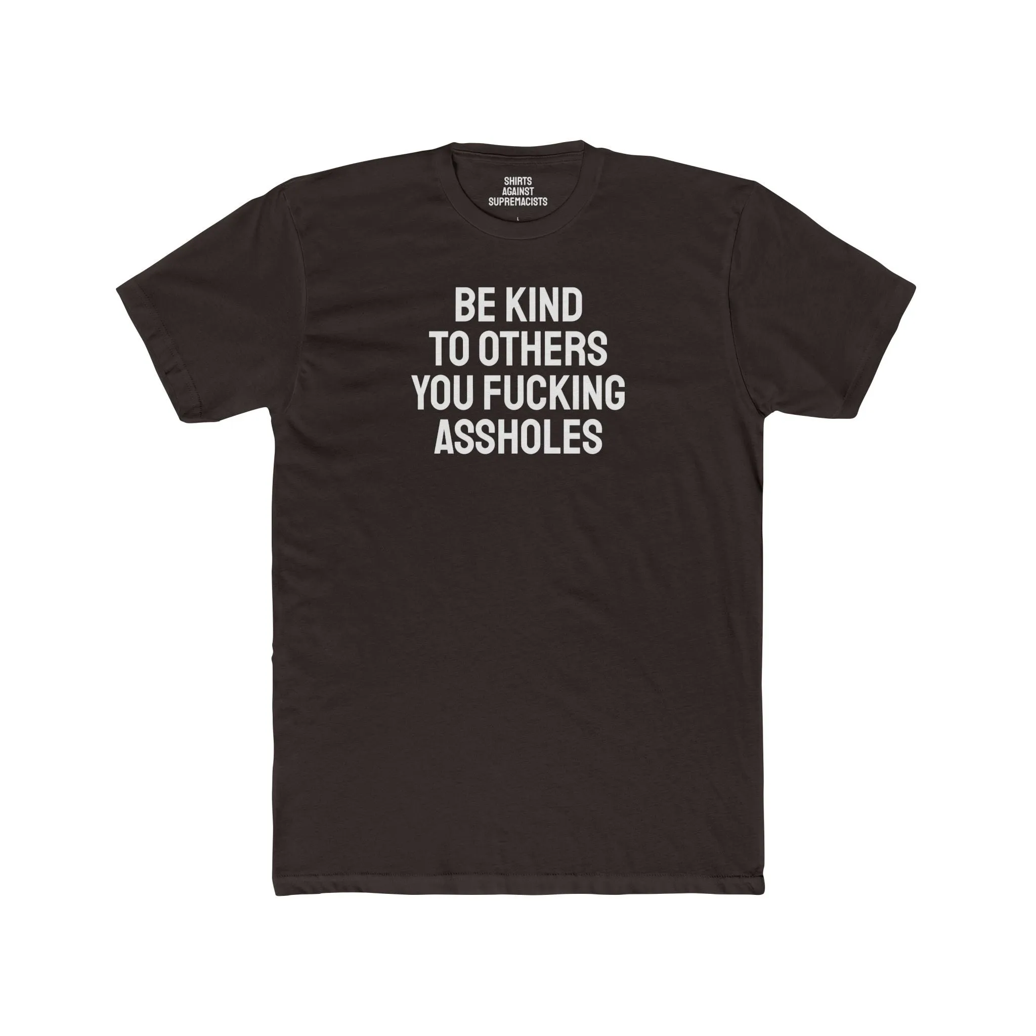 Be Kind To Others You Fucking Assholes - Unisex Cotton Crew Tee
