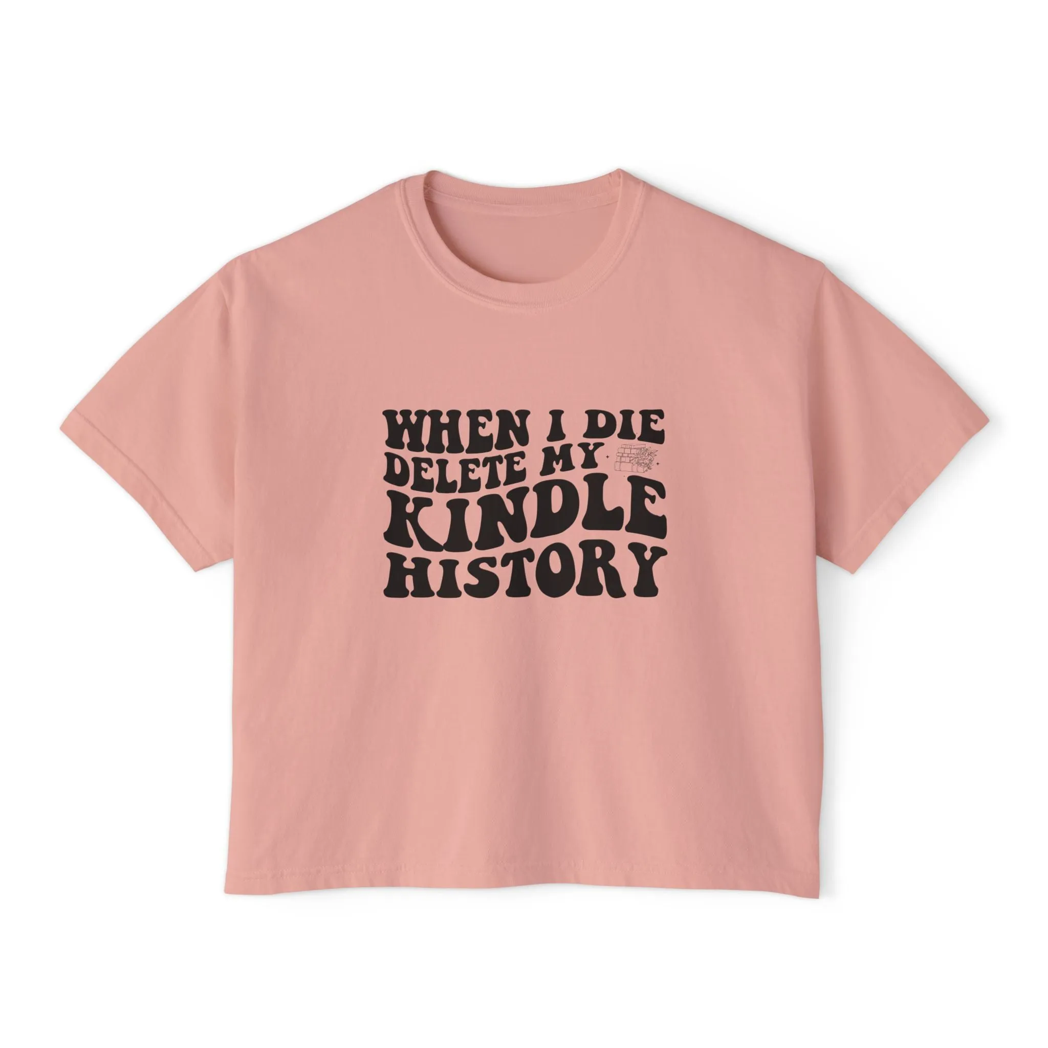 Boxy Tee - "When I Die, Delete My Kindle History"