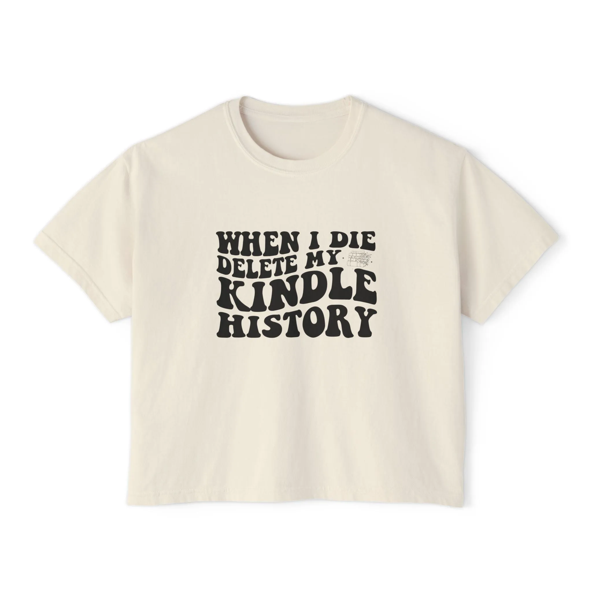 Boxy Tee - "When I Die, Delete My Kindle History"