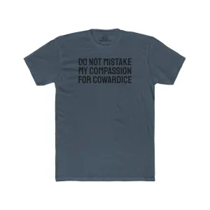 Do Not Mistake My Compassion For Cowardice - Unisex Cotton Crew Tee