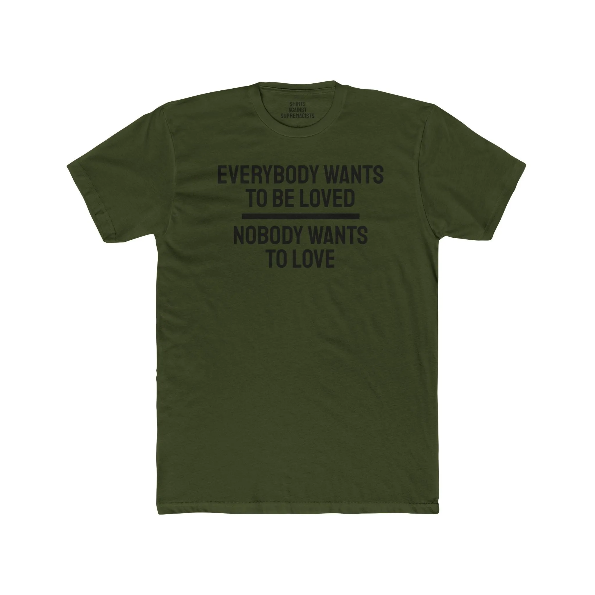 Everybody Wants To Be Loved Nobody Wants To Love - Unisex Cotton Crew Tee