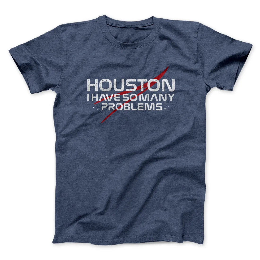 Houston I Have So Many Problems Funny Men/Unisex T-Shirt