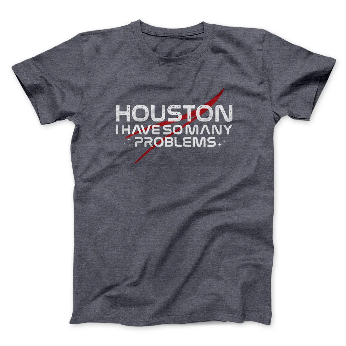 Houston I Have So Many Problems Funny Men/Unisex T-Shirt