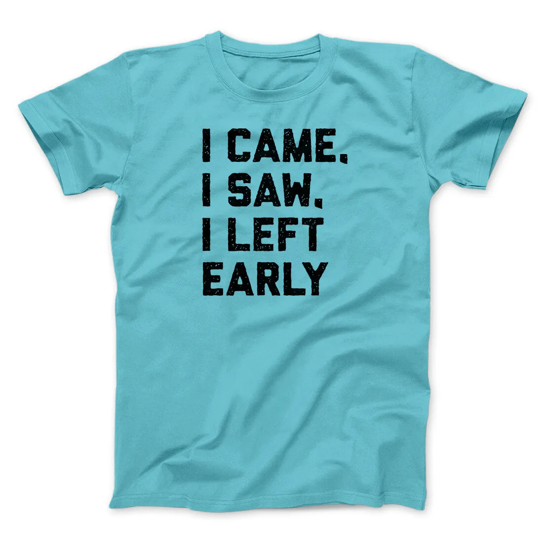 I Came I Saw I Left Early Funny Men/Unisex T-Shirt