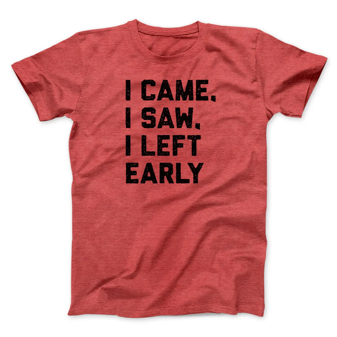 I Came I Saw I Left Early Funny Men/Unisex T-Shirt