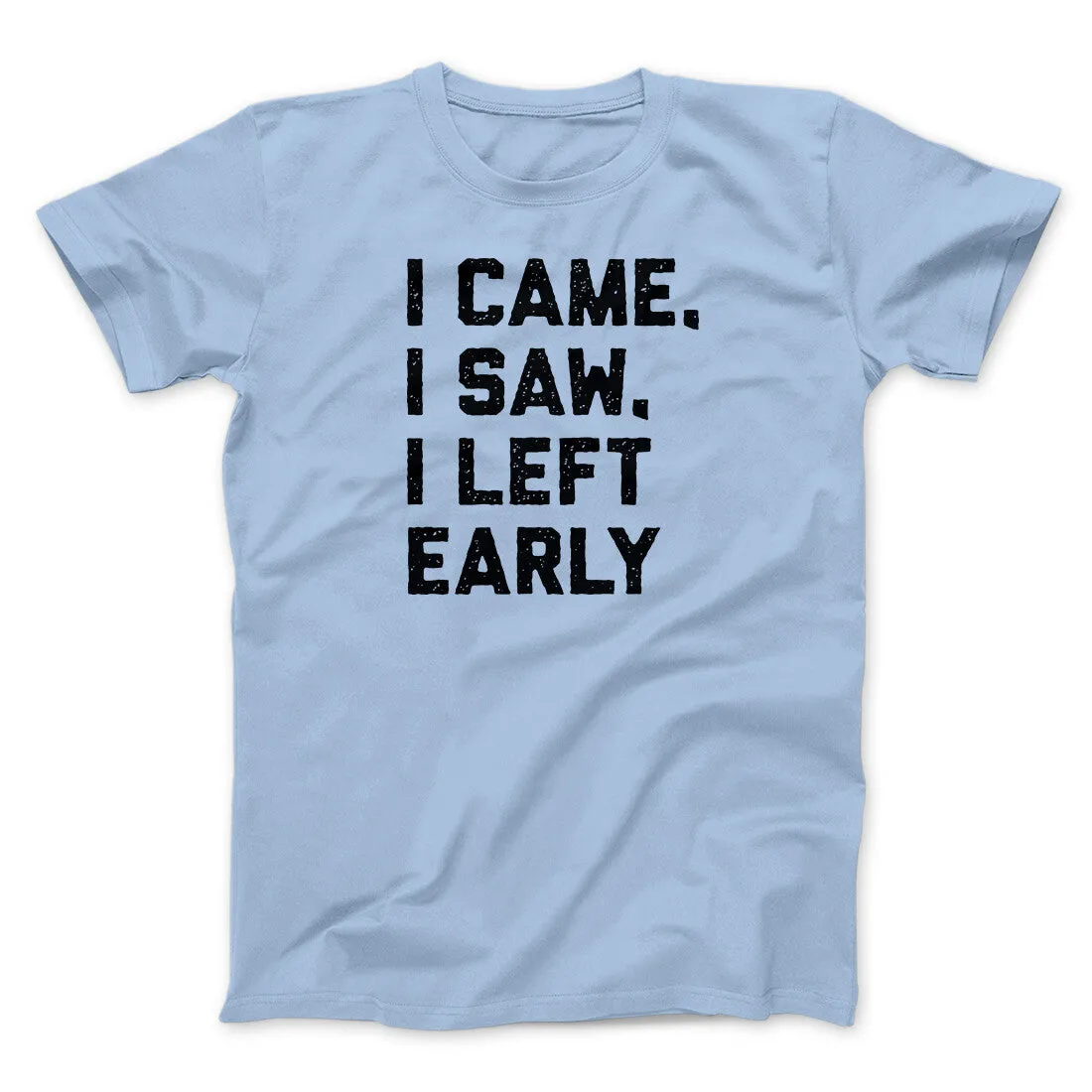 I Came I Saw I Left Early Funny Men/Unisex T-Shirt
