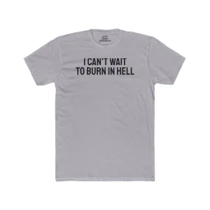 I Can't Wait To Burn In Hell - Unisex Cotton Crew Tee