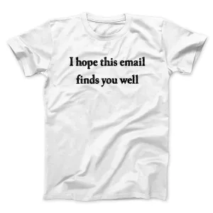 I Hope This Email Finds You Well Funny Men/Unisex T-Shirt