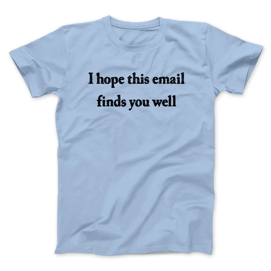 I Hope This Email Finds You Well Funny Men/Unisex T-Shirt