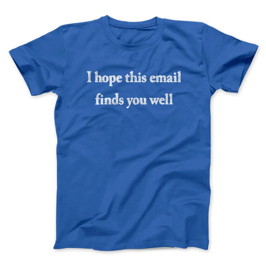 I Hope This Email Finds You Well Funny Men/Unisex T-Shirt