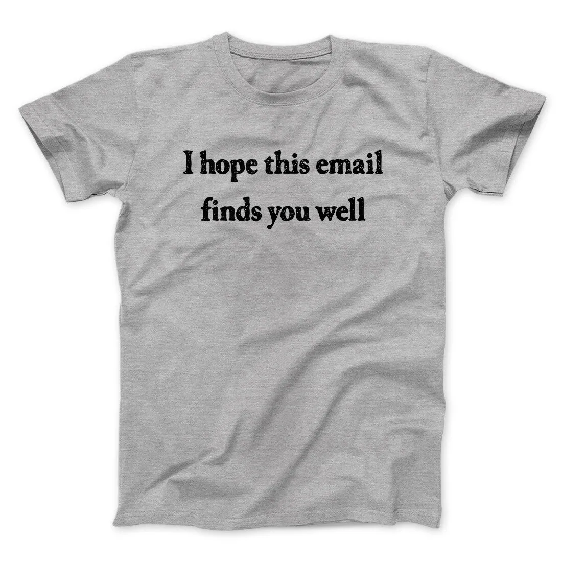 I Hope This Email Finds You Well Funny Men/Unisex T-Shirt