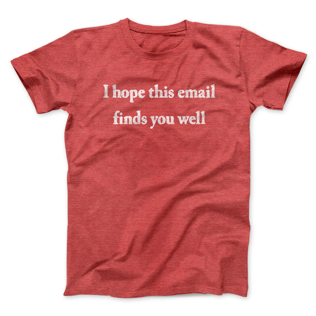 I Hope This Email Finds You Well Funny Men/Unisex T-Shirt