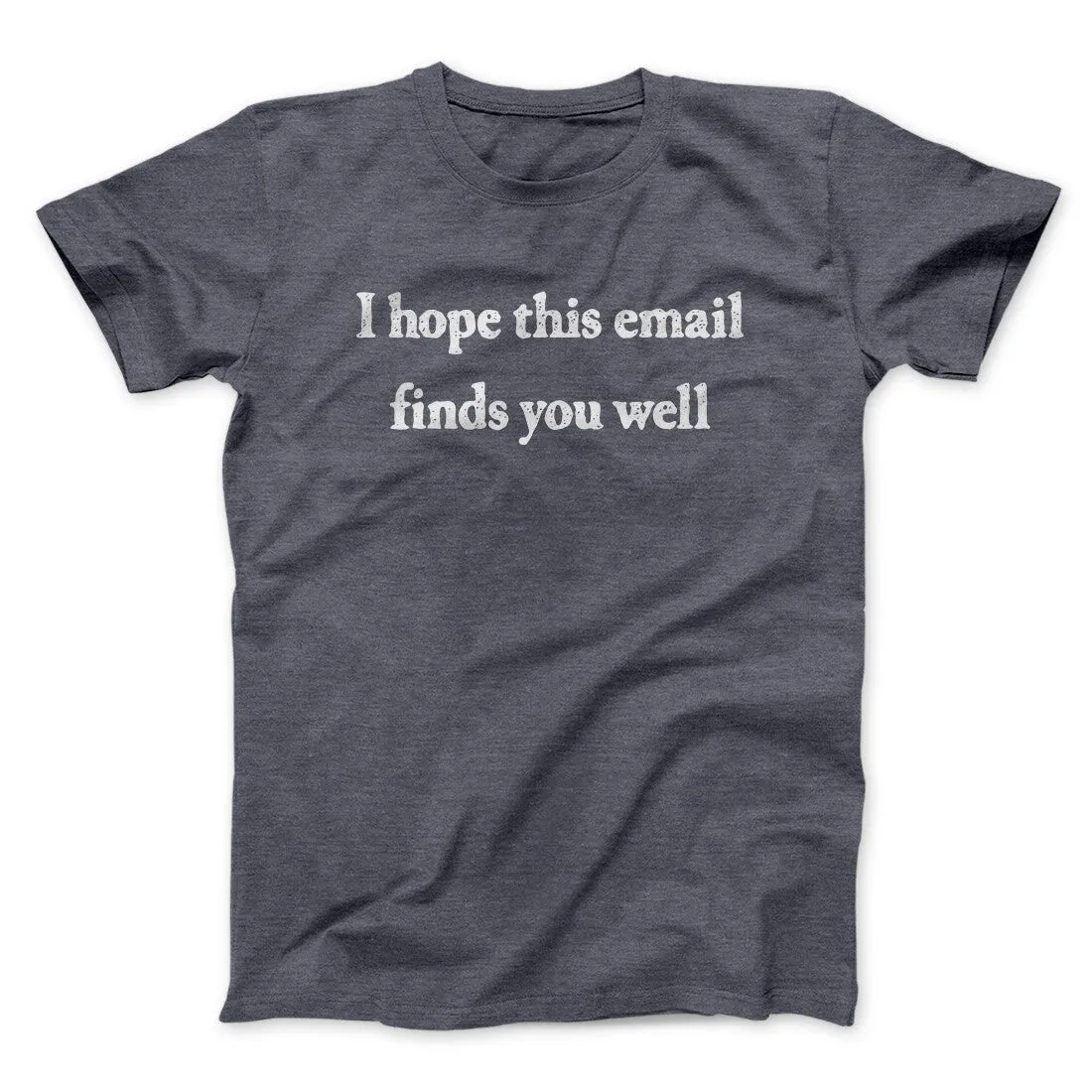 I Hope This Email Finds You Well Funny Men/Unisex T-Shirt