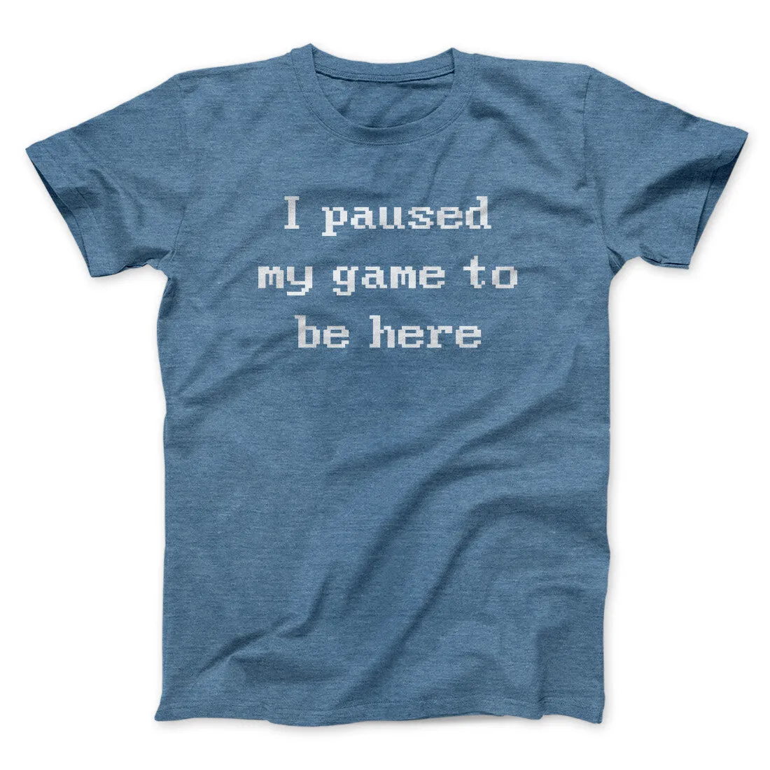 I Paused My Game To Be Here Funny Men/Unisex T-Shirt