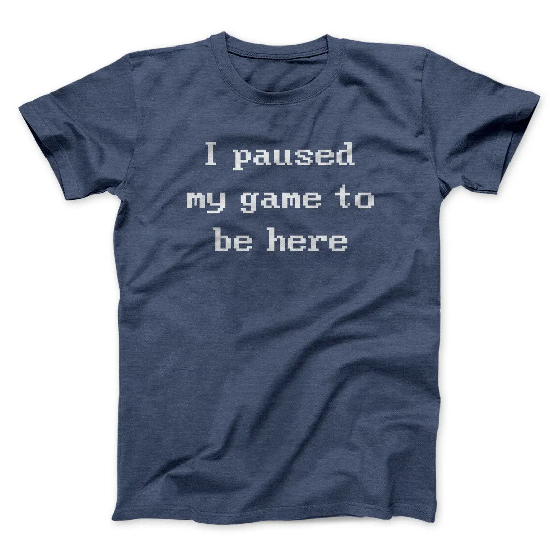 I Paused My Game To Be Here Funny Men/Unisex T-Shirt