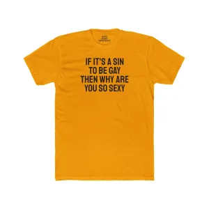 If It's A Sin To Be Gay Then Why Are You So Sexy - Unisex Cotton Crew Tee