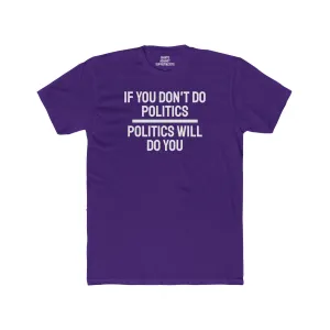 If You Don't Do Politics Politics Will Do You - Unisex Cotton Crew Tee