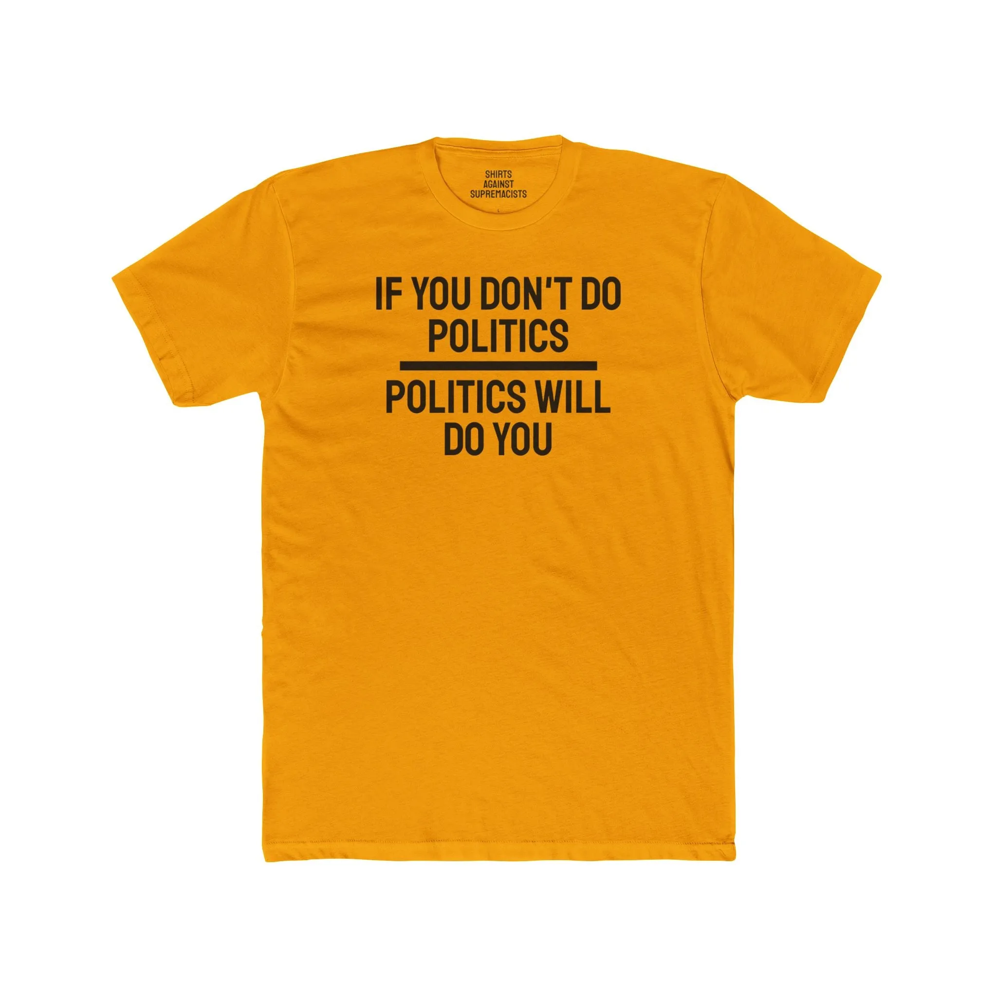 If You Don't Do Politics Politics Will Do You - Unisex Cotton Crew Tee