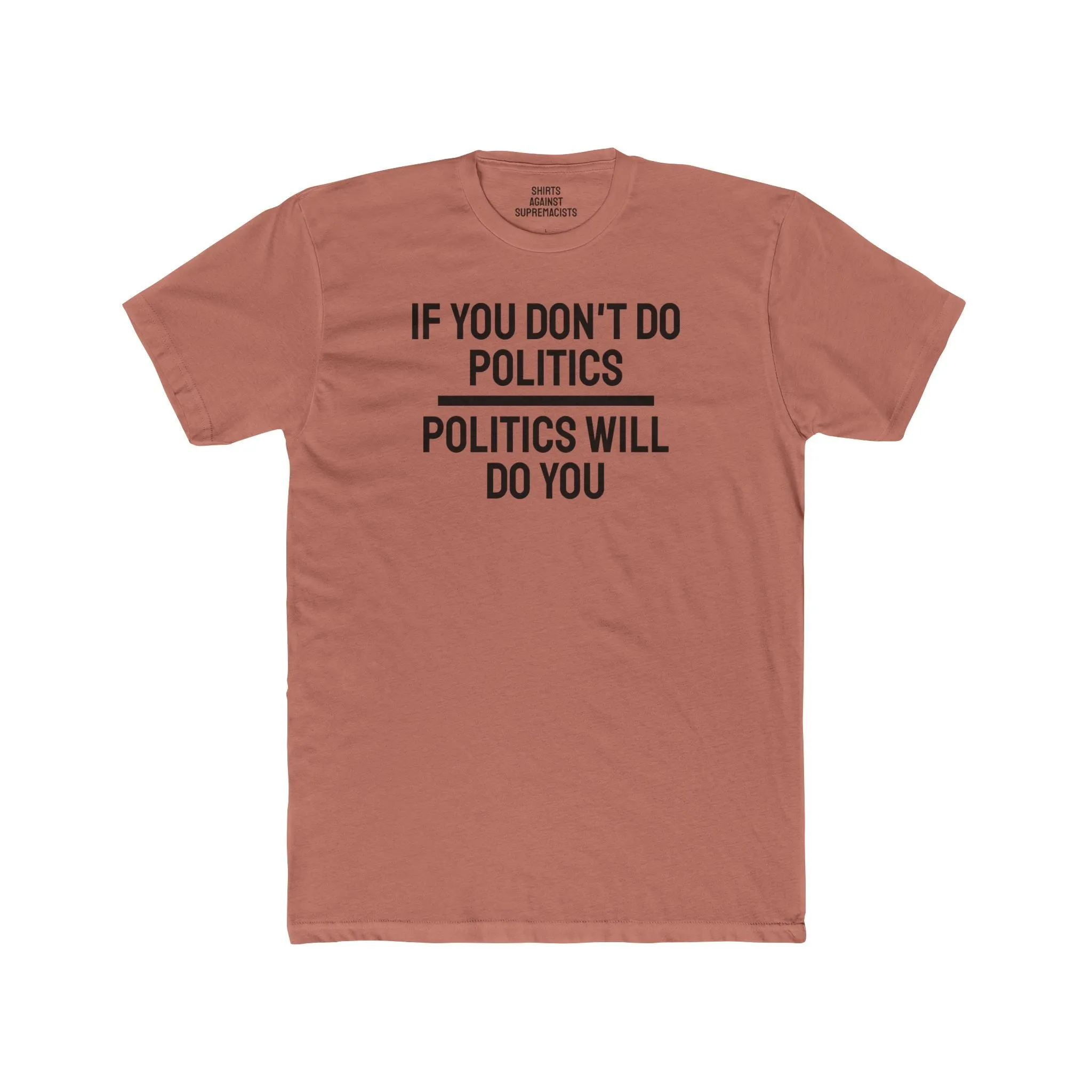If You Don't Do Politics Politics Will Do You - Unisex Cotton Crew Tee