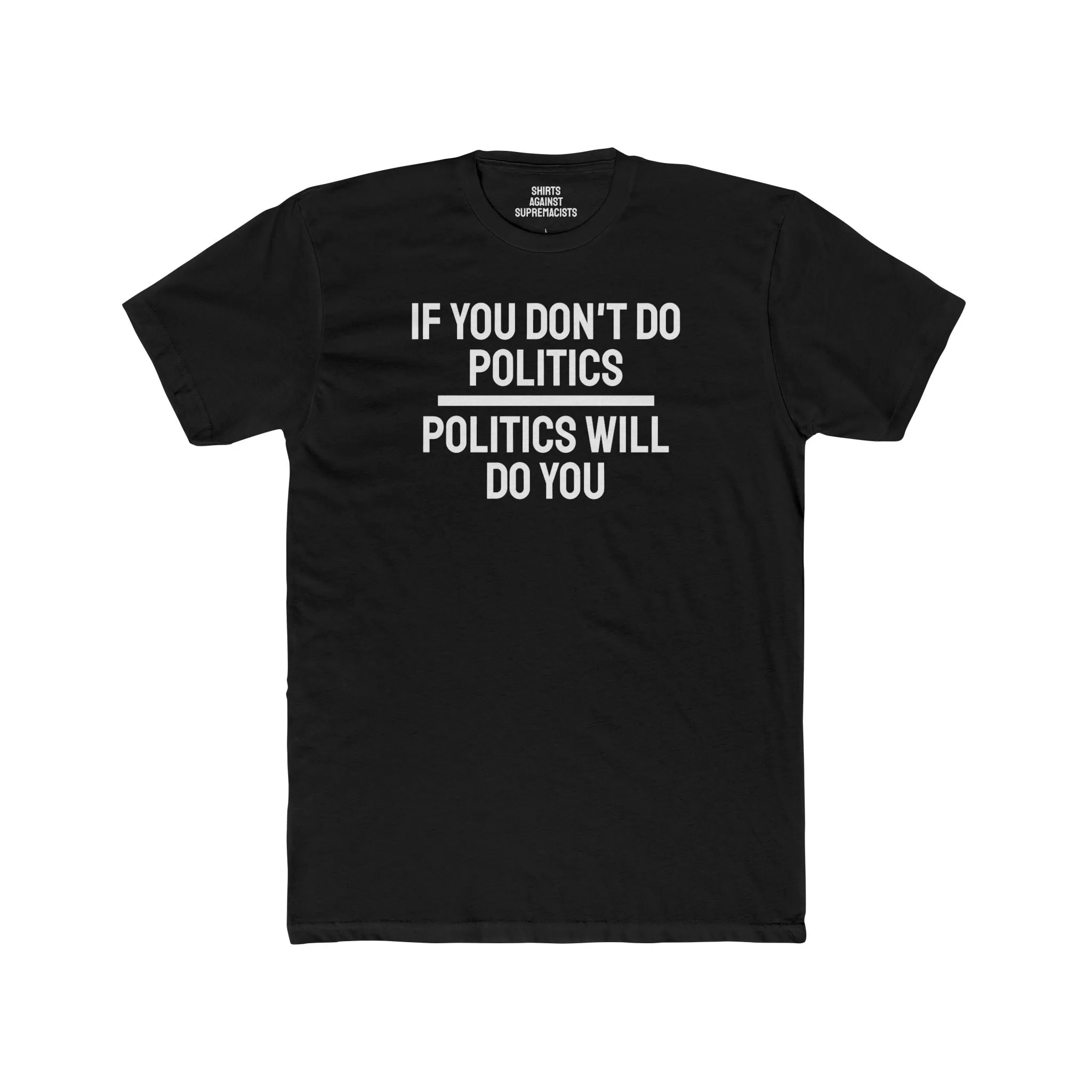If You Don't Do Politics Politics Will Do You - Unisex Cotton Crew Tee