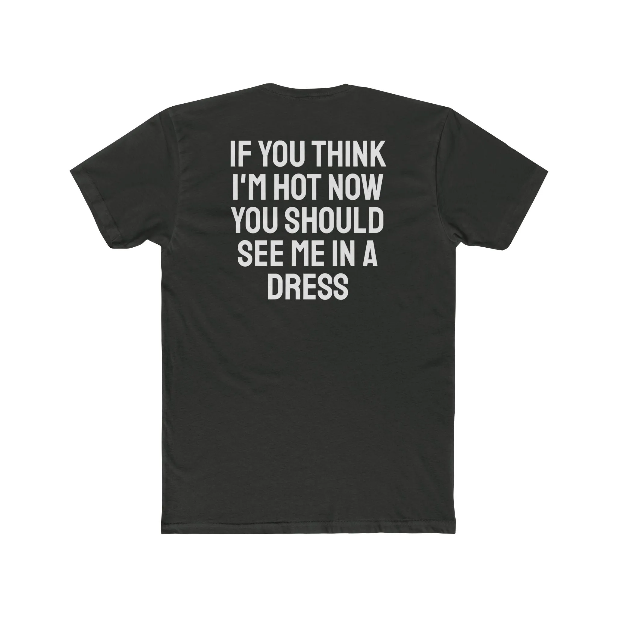 If You Think I'm Hot Now You Should See Me In A Dress - Unisex Cotton Crew Tee