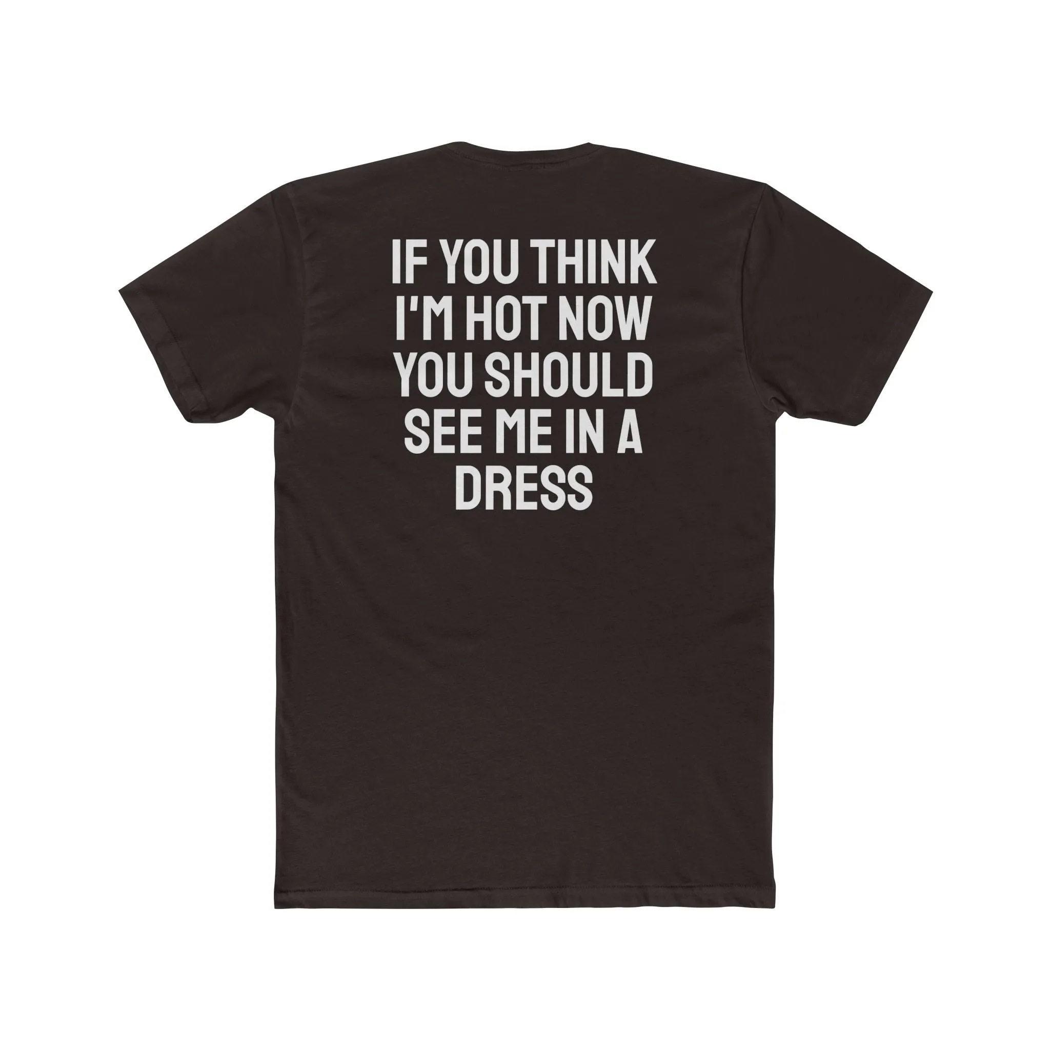If You Think I'm Hot Now You Should See Me In A Dress - Unisex Cotton Crew Tee