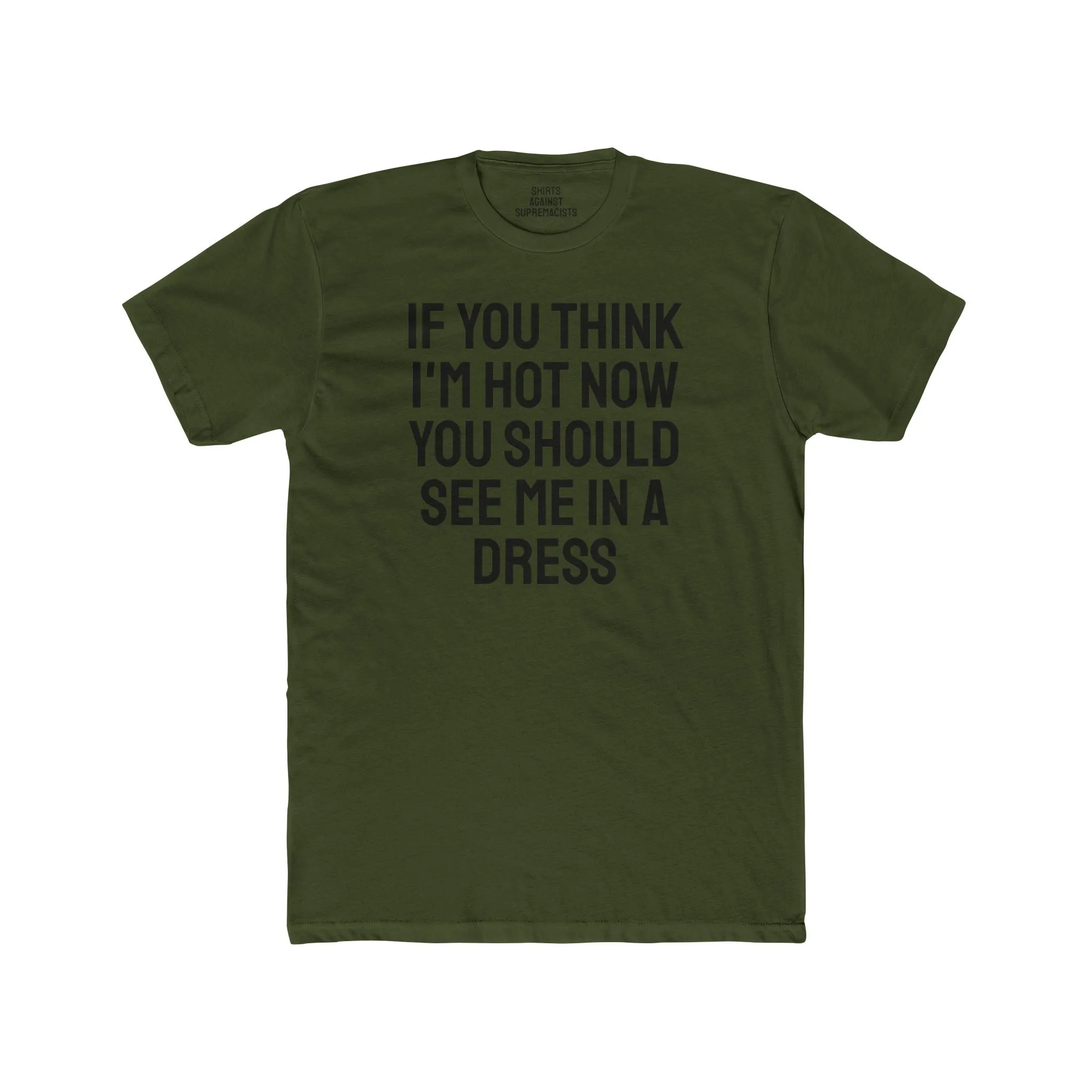 If You Think I'm Hot Now You Should See Me In A Dress - Unisex Cotton Crew Tee
