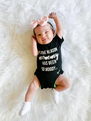 I’m the Reason Mommy has been so Moody Bodysuit or Tee