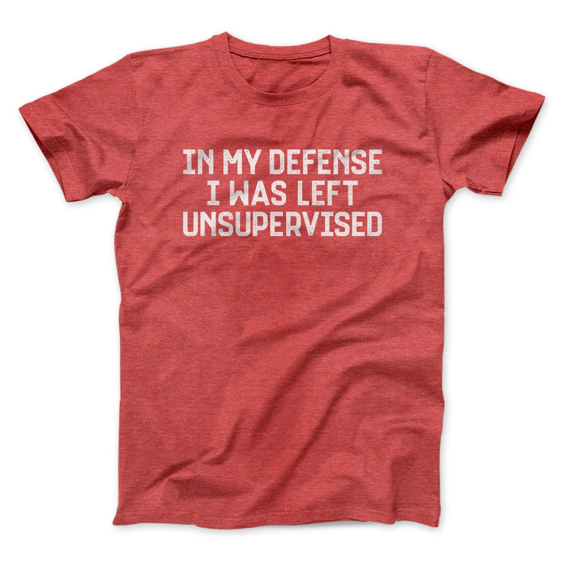 In My Defense I Was Left Unsupervised Funny Men/Unisex T-Shirt