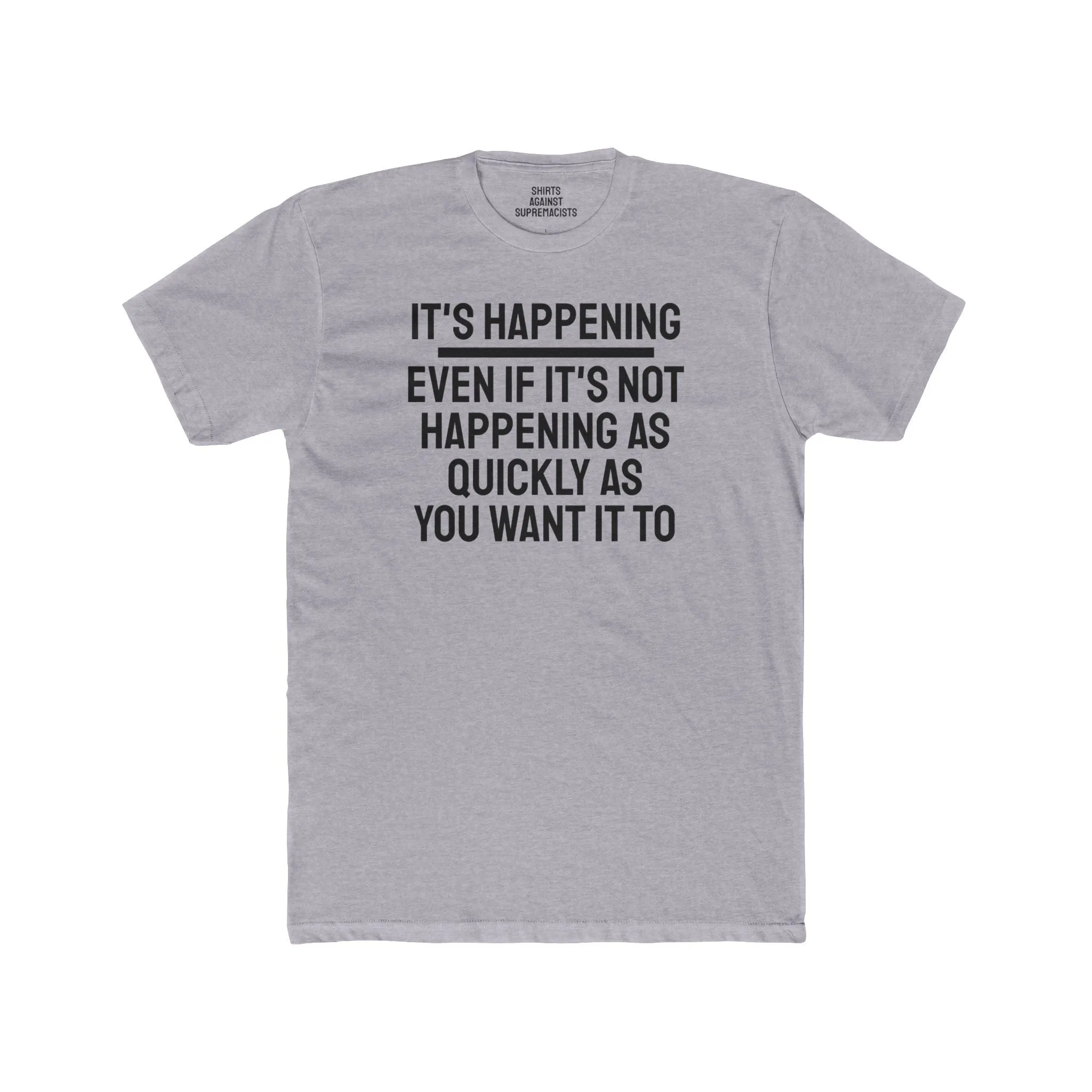 It's Happening Even If It's Not Happening As Quickly As You Want It To - Unisex Cotton Crew Tee
