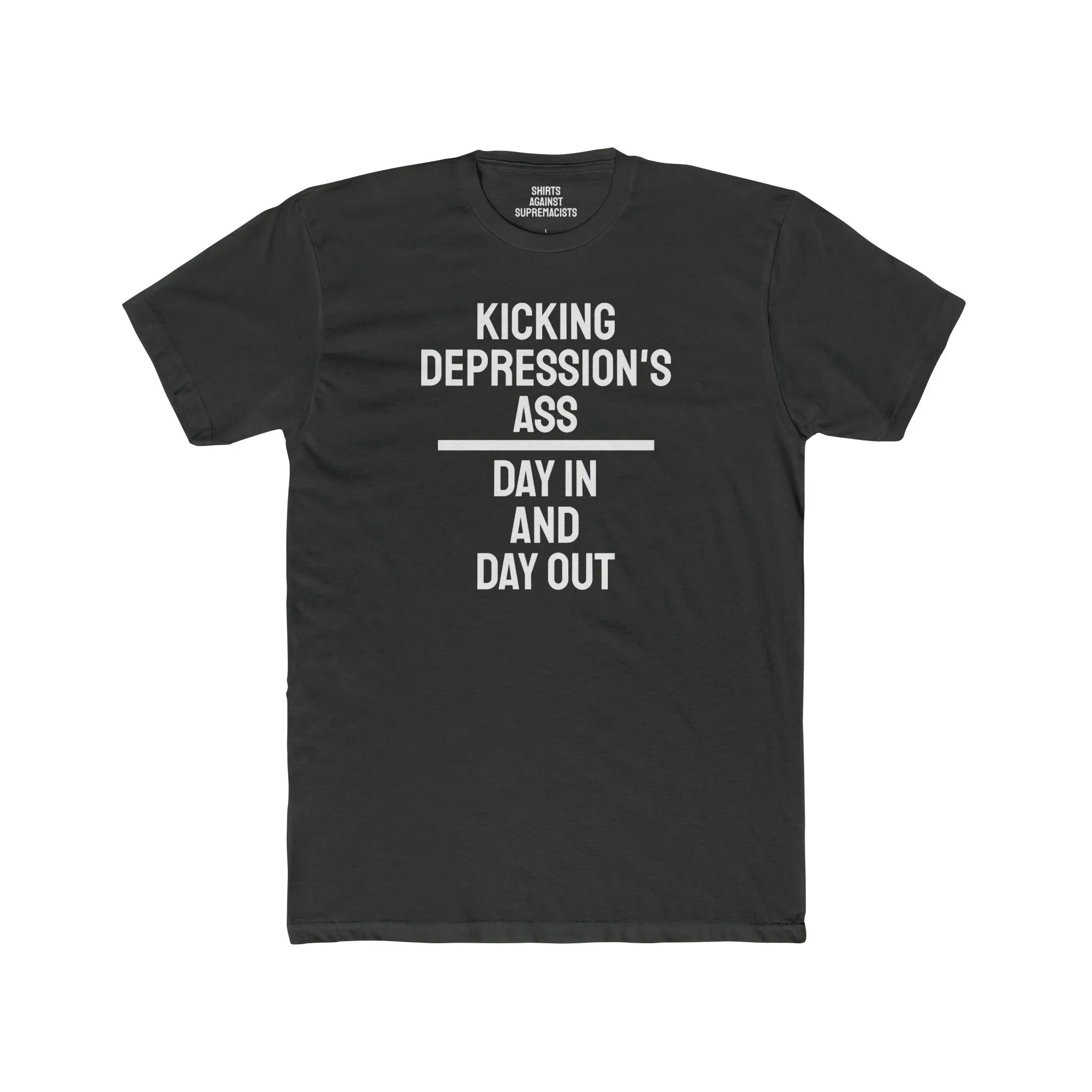 Kicking Depressions Ass Day In And Day Out - Unisex Cotton Crew Tee