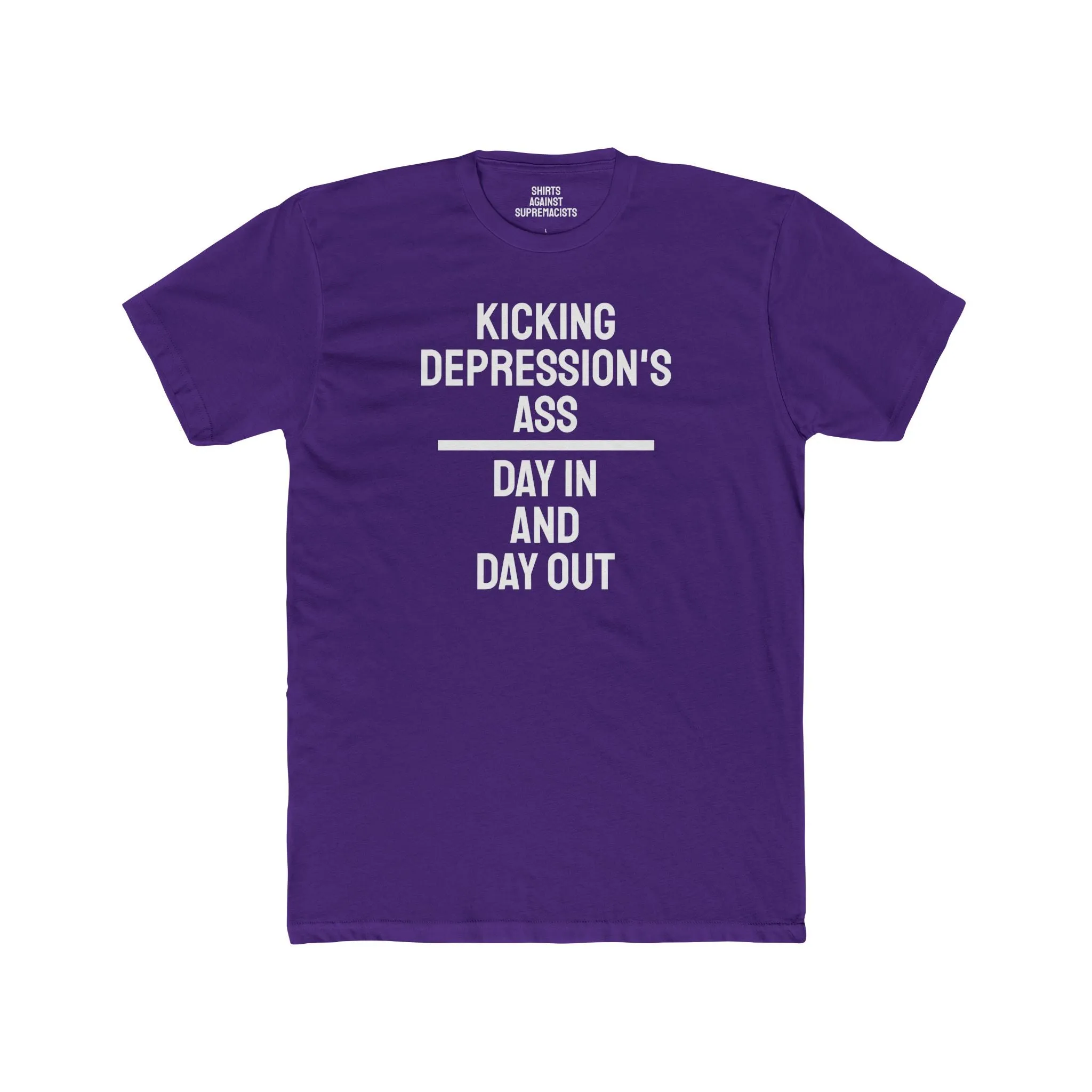 Kicking Depressions Ass Day In And Day Out - Unisex Cotton Crew Tee