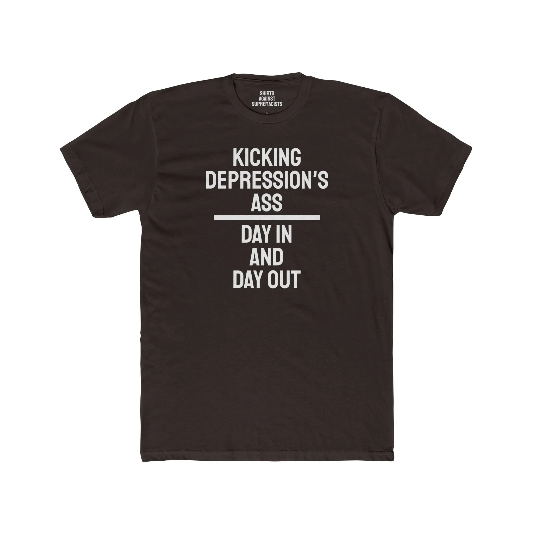 Kicking Depressions Ass Day In And Day Out - Unisex Cotton Crew Tee