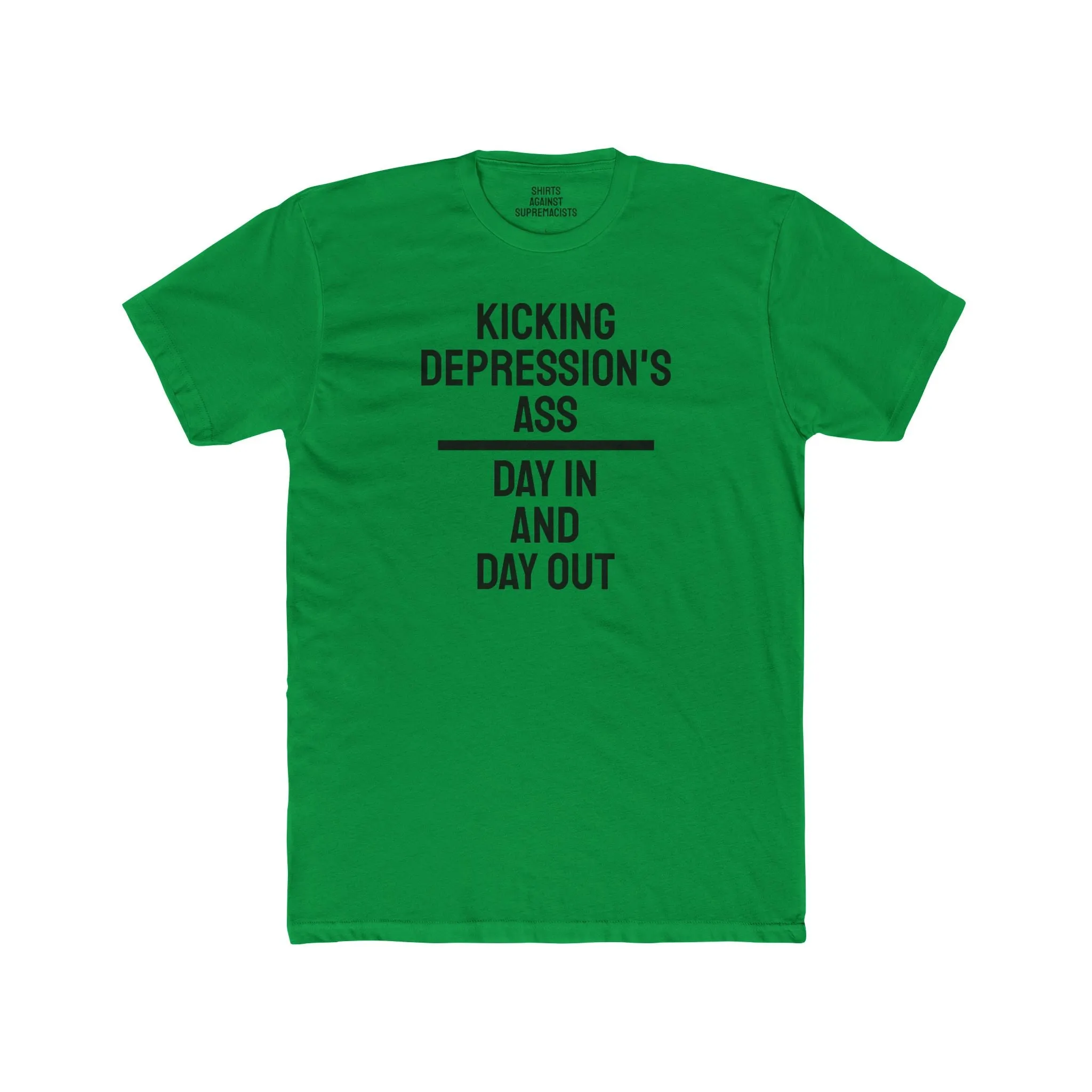 Kicking Depressions Ass Day In And Day Out - Unisex Cotton Crew Tee
