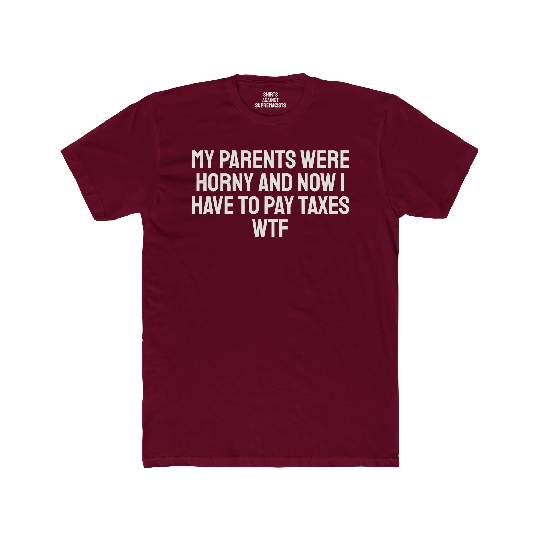 My Parents Were Horny And Now I Have To Pay Taxes WTF - Unisex Cotton Crew Tee