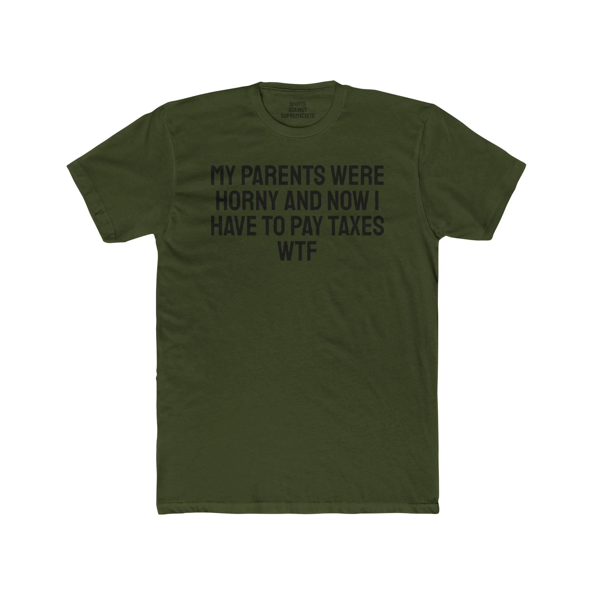 My Parents Were Horny And Now I Have To Pay Taxes WTF - Unisex Cotton Crew Tee