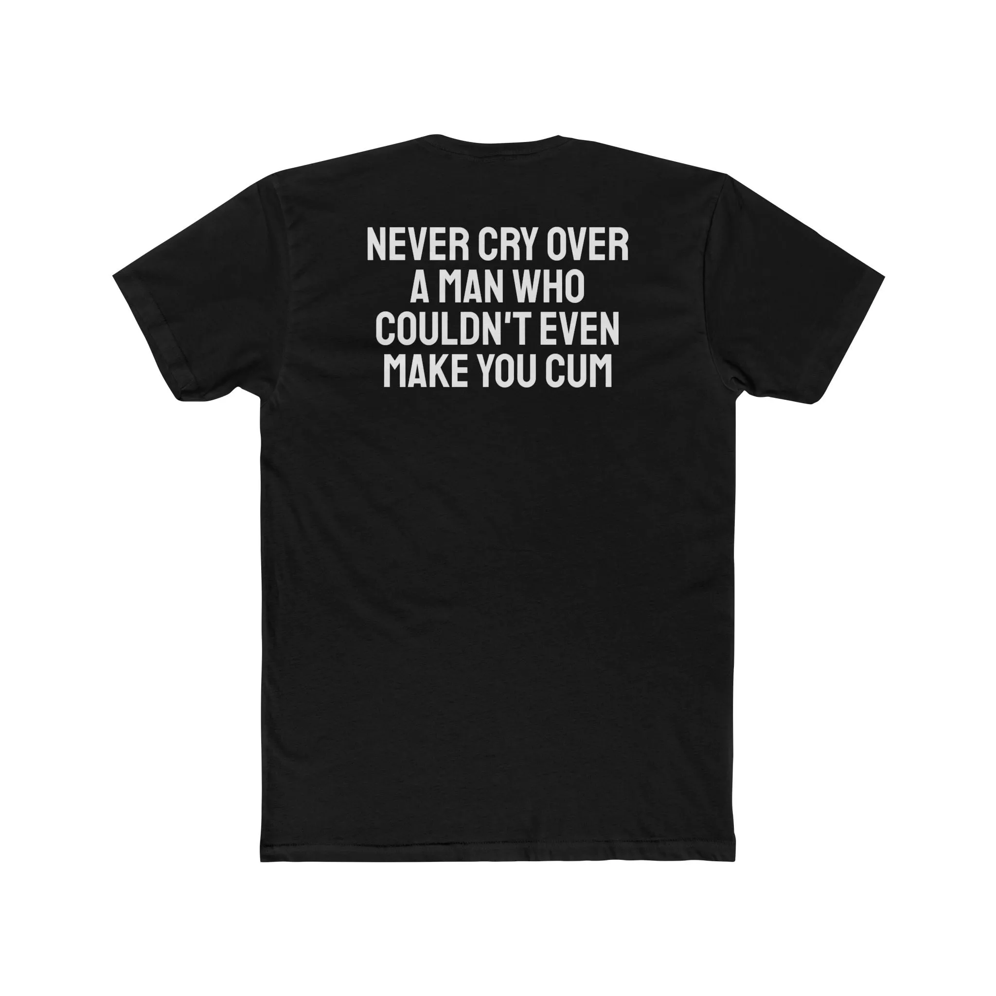 Never Cry Over A Man Who Couldn't Even Make You Cum - Unisex Cotton Crew Tee