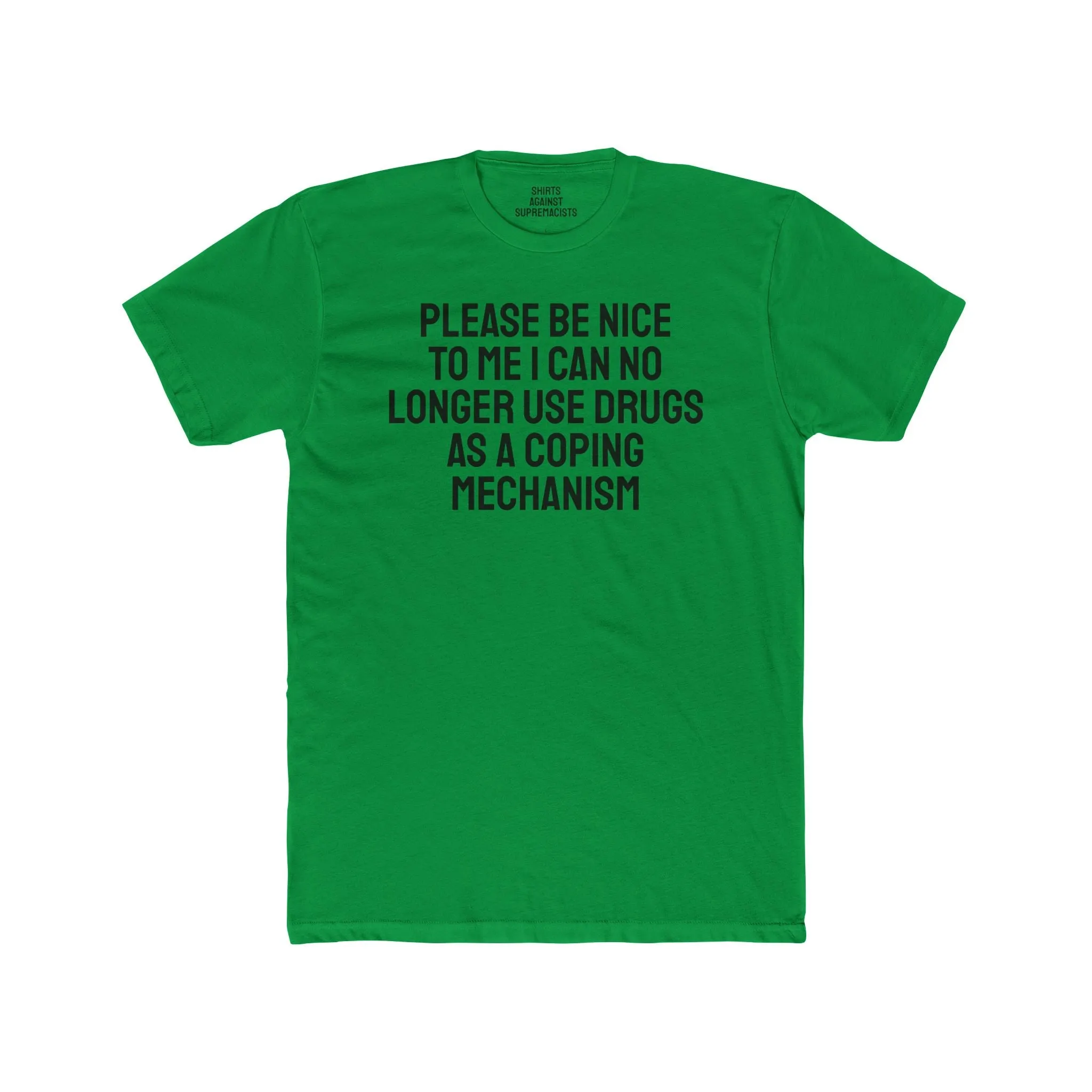 Please Be Nice To Me I Can No Longer Use Drugs As A Coping Mechanism - Unisex Cotton Crew Tee