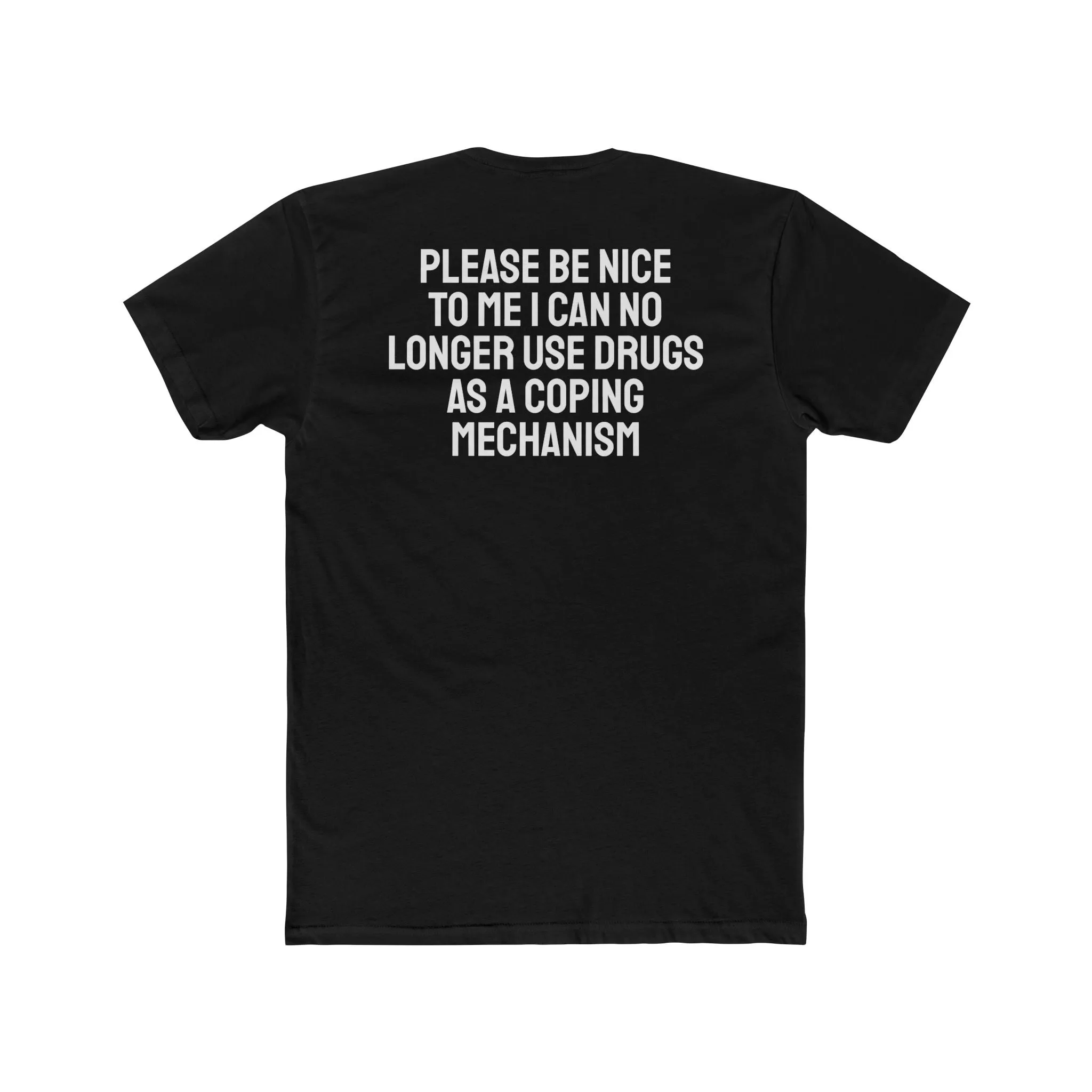 Please Be Nice To Me I Can No Longer Use Drugs As A Coping Mechanism - Unisex Cotton Crew Tee